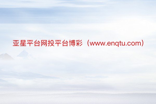 亚星平台网投平台博彩（www.enqtu.com）