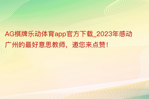 AG棋牌乐动体育app官方下载_2023年感动广州的最好意思教师，邀您来点赞！